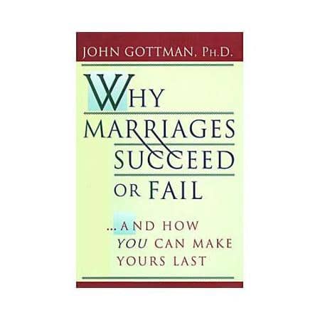 Why Marriages Succeed or Fail And How To Make Yours Last